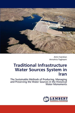 Traditional Infrastructure Water Sources System in Iran: The Sustainable Methods of Producing, Managing and Preserving the Water,Used