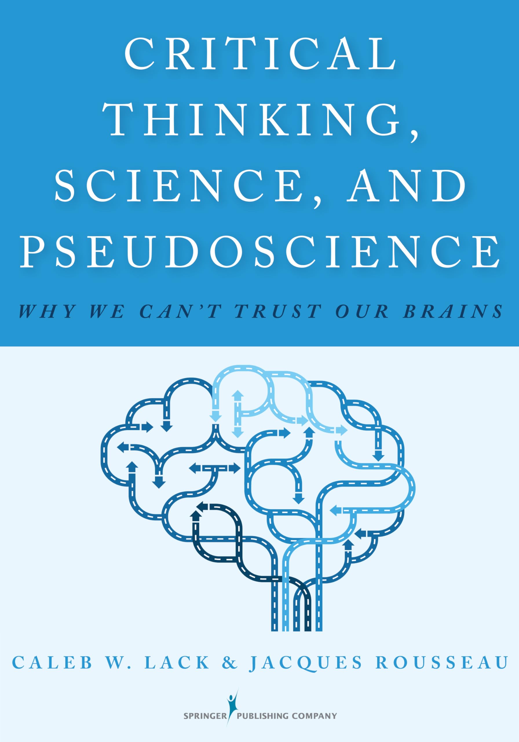 Critical Thinking, Science, and Pseudoscience: Why We Can't Trust Our Brains,Used
