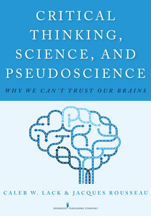 Critical Thinking, Science, and Pseudoscience: Why We Can't Trust Our Brains,Used