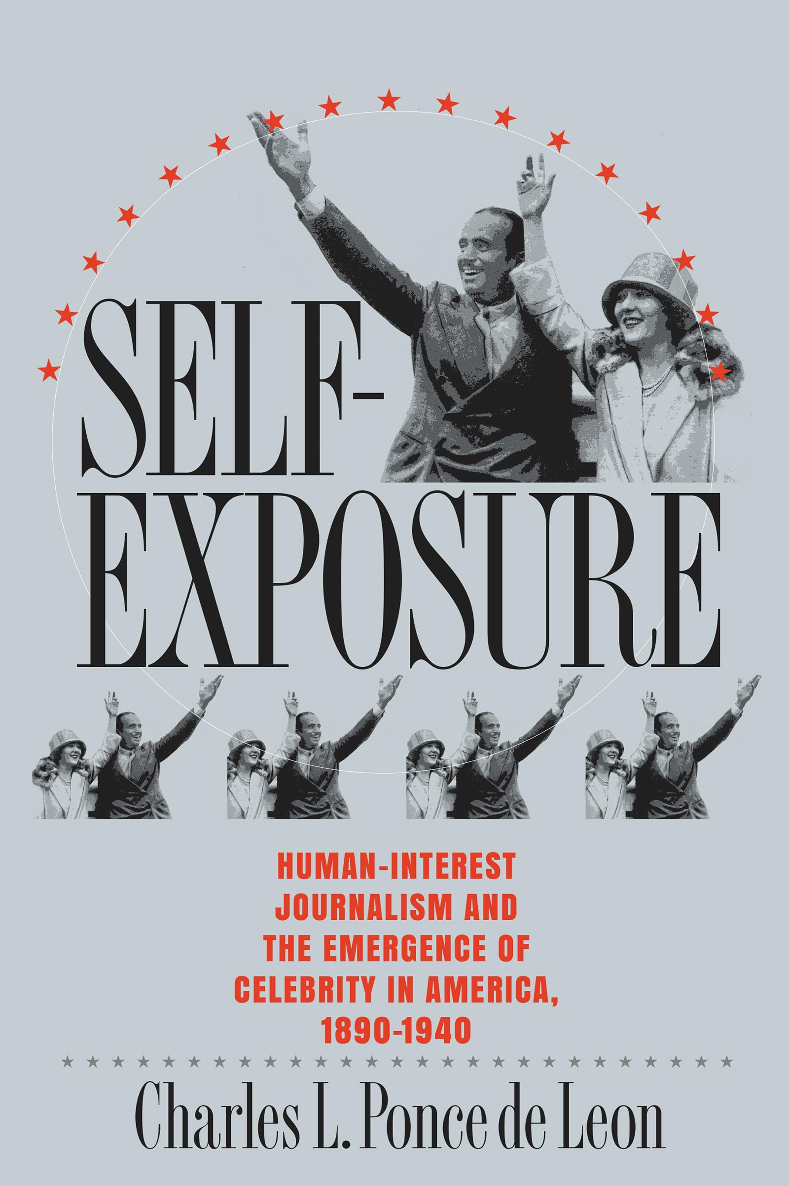Selfexposure: Humaninterest Journalism And The Emergence Of Celebrity In America, 18901940,Used