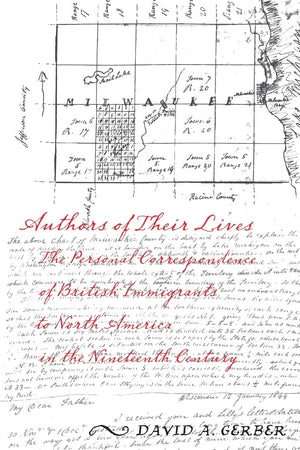 Authors Of Their Lives: The Personal Correspondence Of British Immigrants To North America In The Nineteenth Century-new