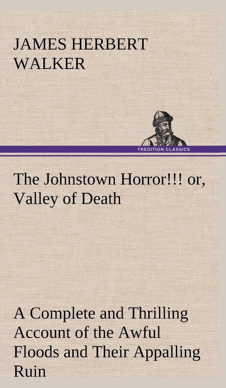 The Johnstown Horror!!! or, Valley of Death, being A Complete and Thrilling Account of the Awful Floods and Their Appalling Ruin,Used