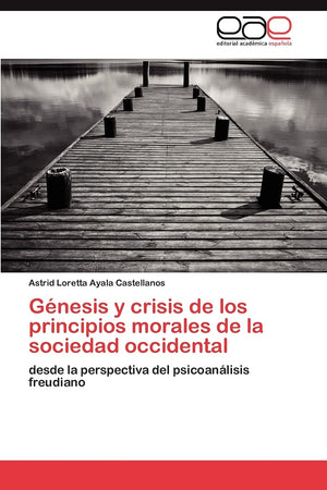 Gnesis y crisis de los principios morales de la sociedad occidental: desde la perspectiva del psicoanlisis freudiano (Spanis,Used