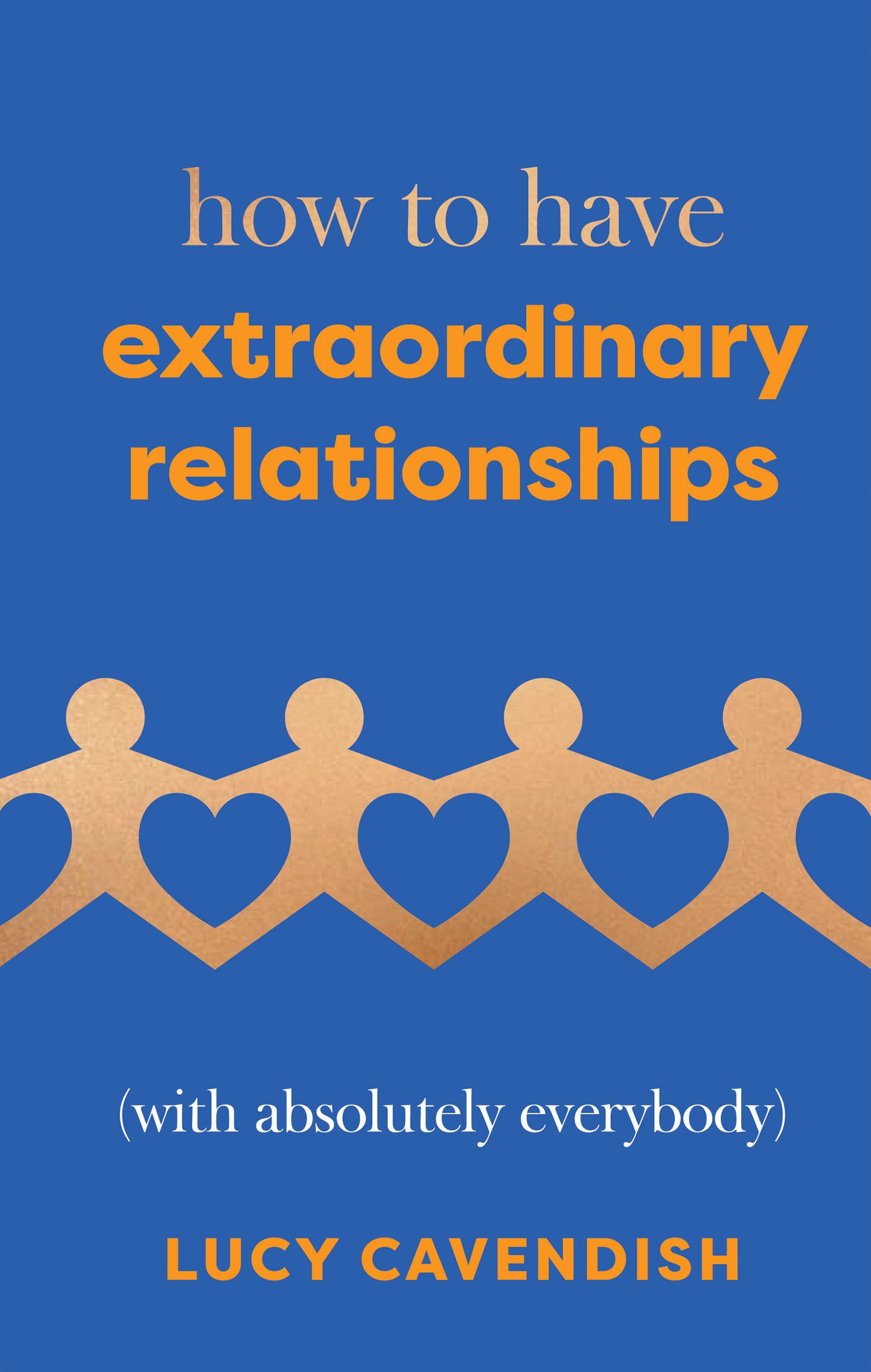 How to Have Extraordinary Relationships: (With Absolutely Everybody),New
