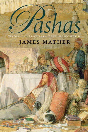 Pashas: Traders And Travellers In The Islamic World