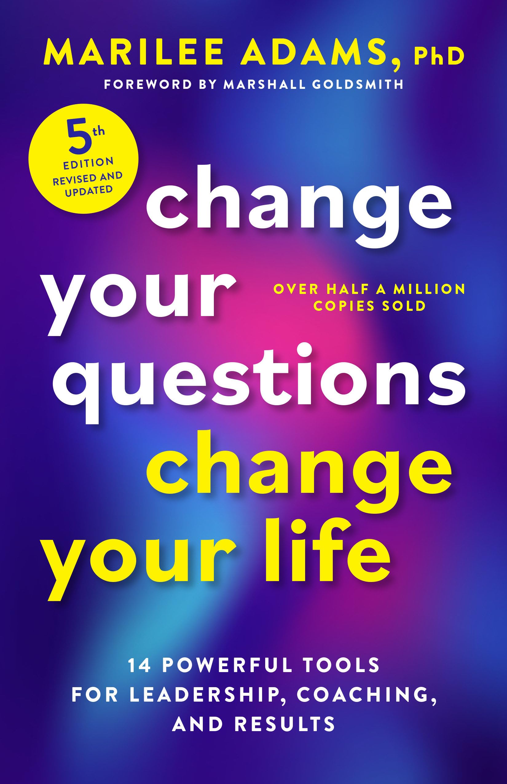 Change Your Questions, Change Your Life, Fifth Edition: 14 Powerful Tools For Leadership, Coaching, And Results