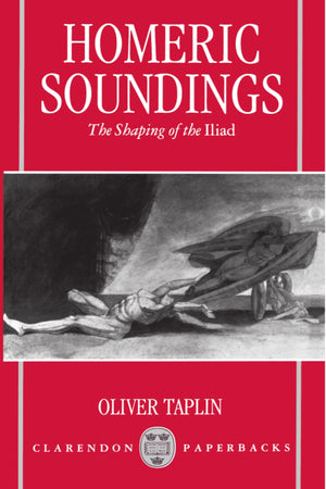 Homeric Soundings: The Shaping Of The Iliad (Clarendon Paperbacks),New
