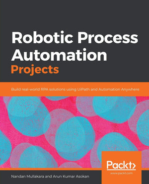Robotic Process Automation Projects: Build realworld RPA solutions using UiPath and Automation Anywhere,Used