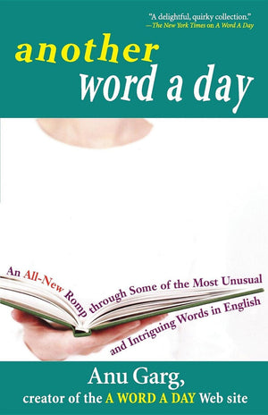 Another Word A Day: An Allnew Romp Through Some Of The Most Unusual And Intriguing Words In English,Used
