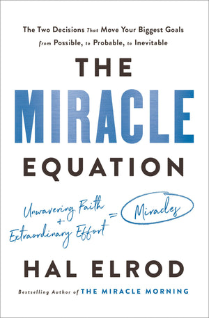 The Miracle Equation: The Two Decisions That Move Your Biggest Goals From Possible, To Probable, To Inevitable