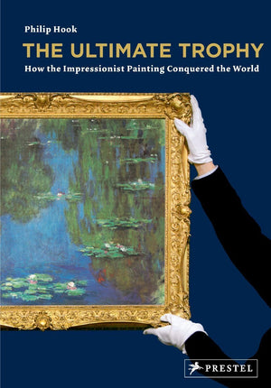 The Ultimate Trophy: How Impressionist Painting Conquered the World,New