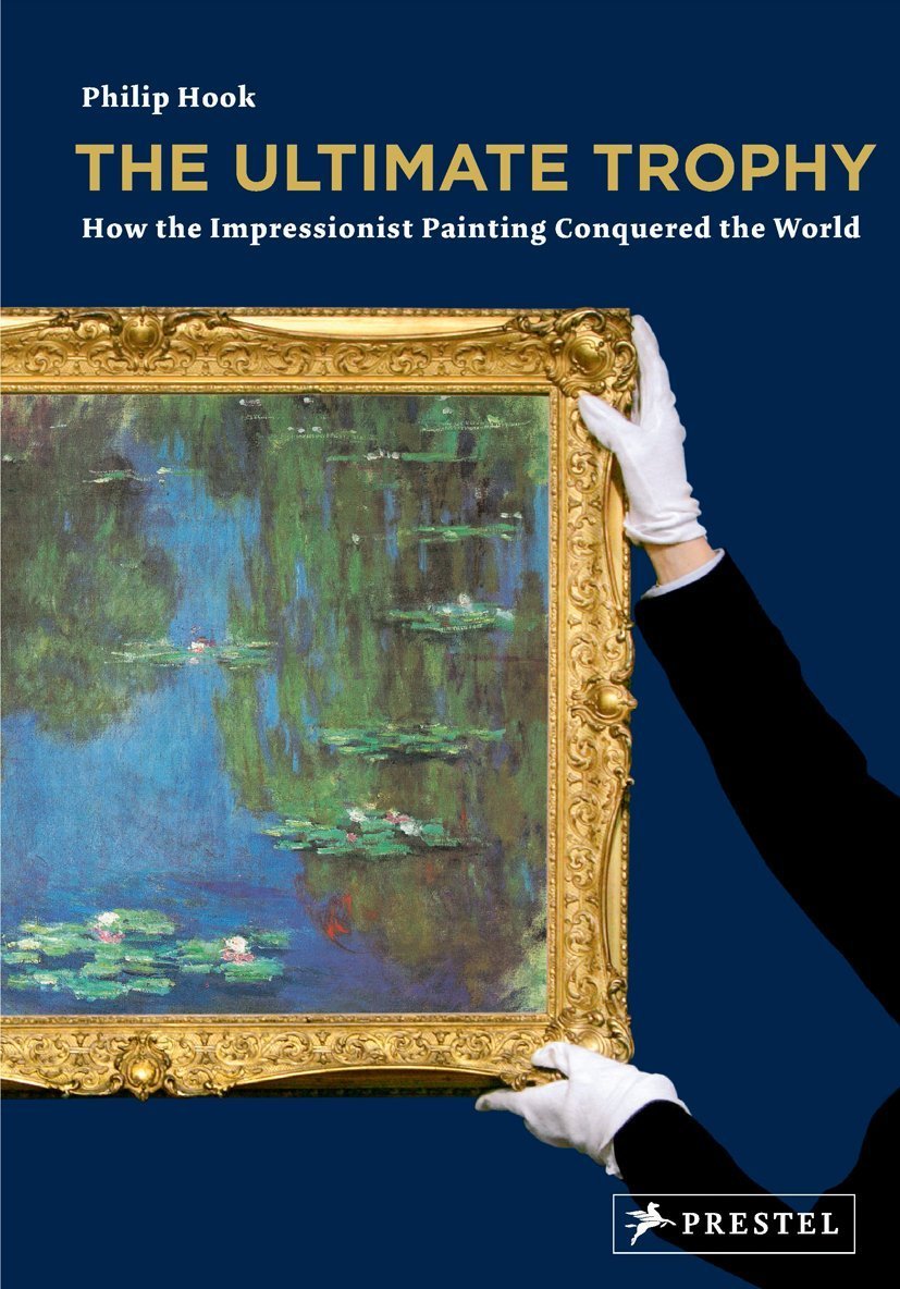 The Ultimate Trophy: How Impressionist Painting Conquered the World,New