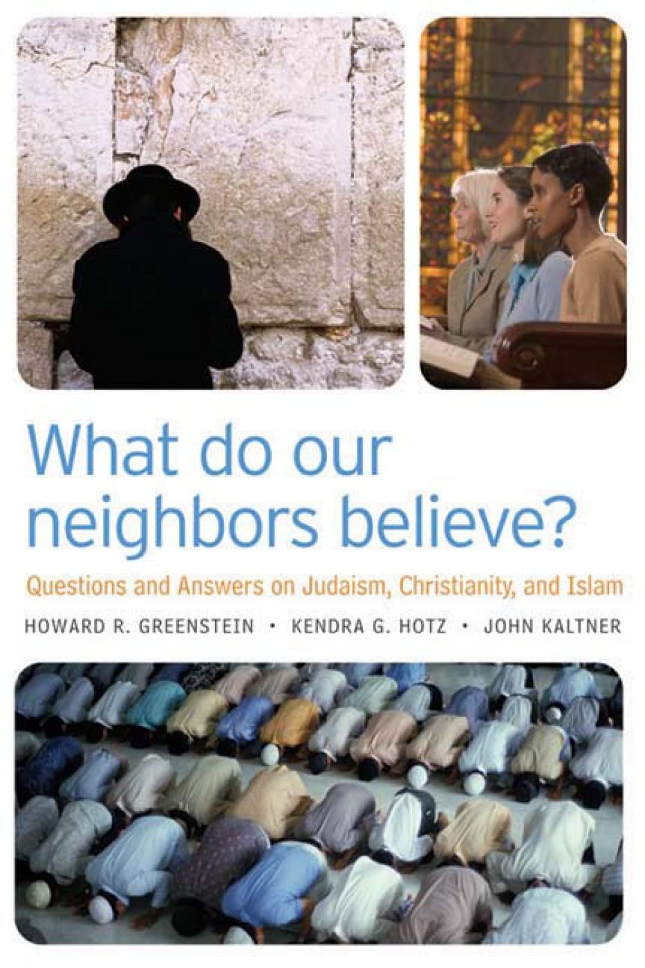 What Do Our Neighbors Believe?: Questions and Answers on Judaism, Christianity, and Islam,New