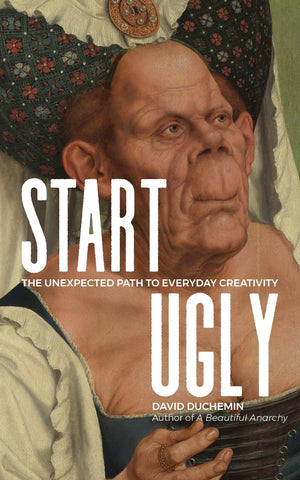 Start Ugly: The Unexpected Path To Everyday Creativity