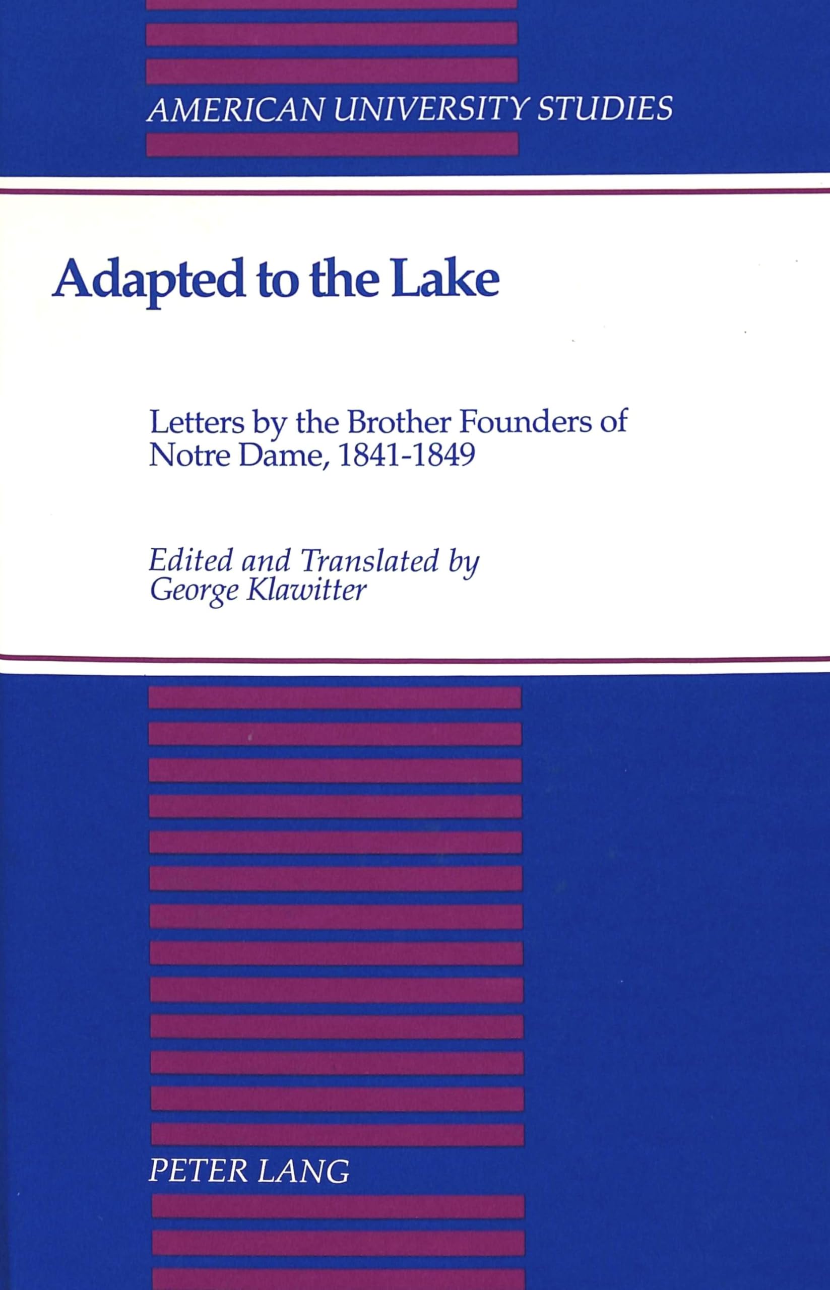 Adapted To The Lake: Letters By The Brother Founders Of Notre Dame, 18411849 (American University Studies),Used