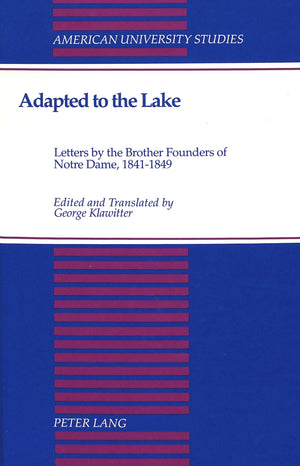 Adapted To The Lake: Letters By The Brother Founders Of Notre Dame, 18411849 (American University Studies),Used