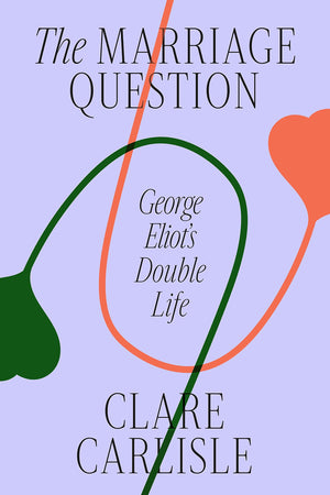 The Marriage Question: George Eliot'S Double Life,Used