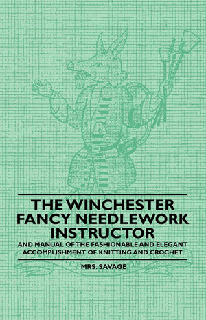 The Winchester Fancy Needlework Instructor  And Manual of the Fashionable and Elegant Accomplishment of Knitting and Crochet,New