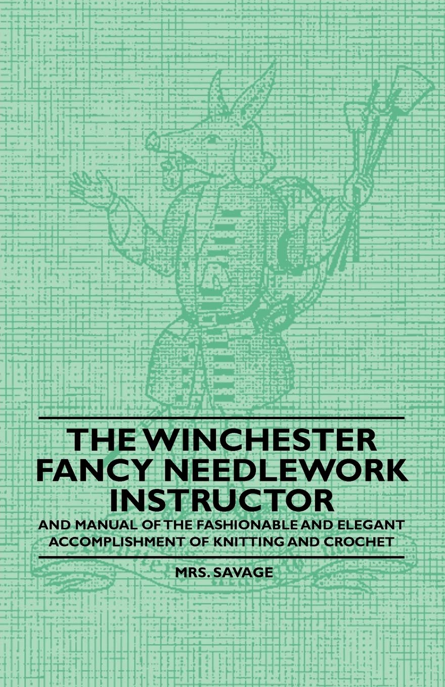 The Winchester Fancy Needlework Instructor  And Manual of the Fashionable and Elegant Accomplishment of Knitting and Crochet,New