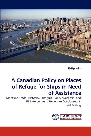 A Canadian Policy on Places of Refuge for Ships in Need of Assistance: Maritime Trade, Historical Analysis, Policy Synthesis, an,Used