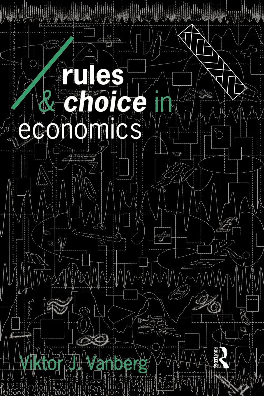 Rules And Choice In Economics: Essays In Constitutional Political Economy (Economics As Social Theory)