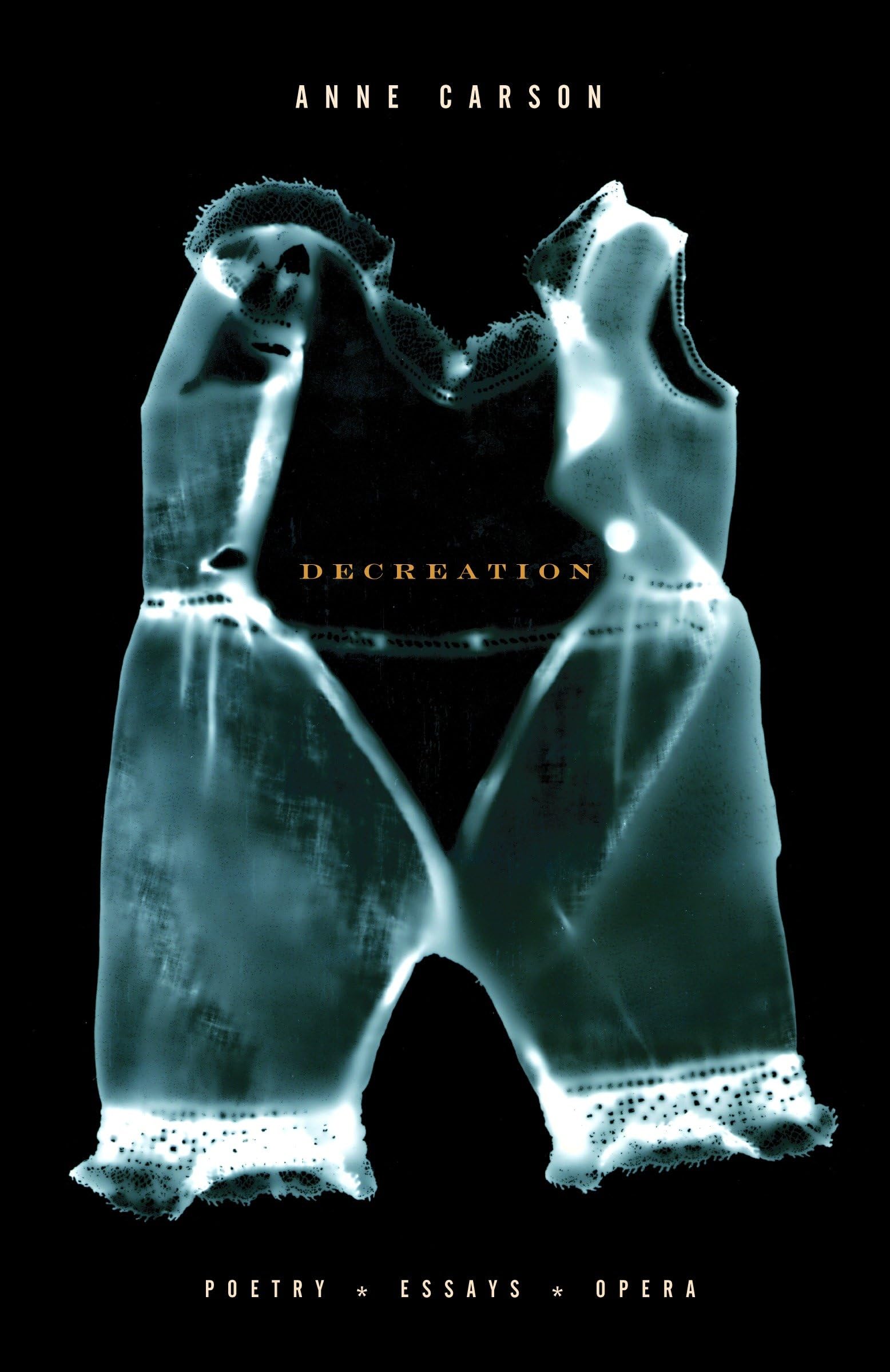 Decreation: Poetry, Essays, Opera,New