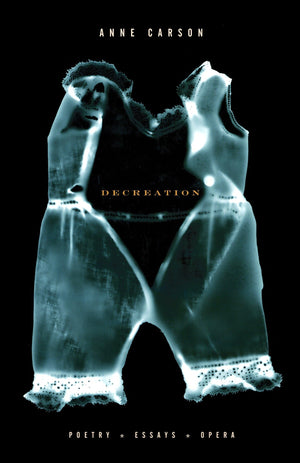 Decreation: Poetry, Essays, Opera,New