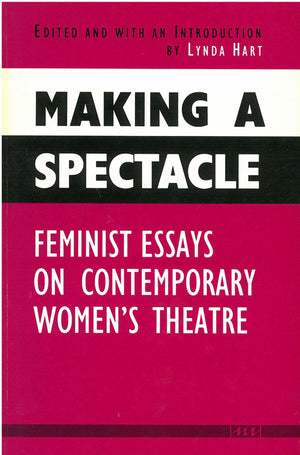 Making a Spectacle: Feminist Essays on Contemporary Women's Theatre (Women And Culture Series),Used