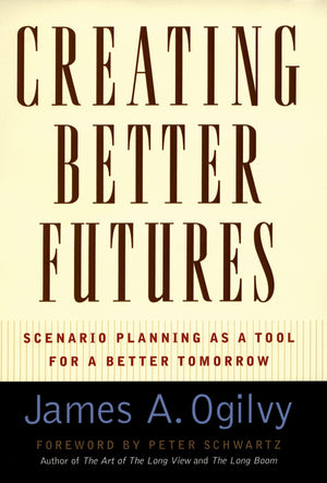 Creating Better Futures: Scenario Planning as a Tool for a Better Tomorrow,New