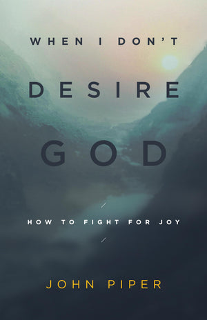 When I Don'T Desire God: How To Fight For Joy