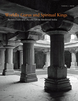 Worldly Gurus and Spiritual Kings: Architecture and Asceticism in Medieval India,Used