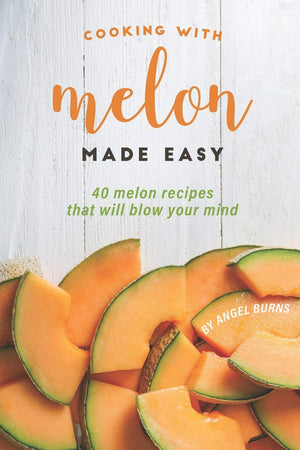 Cooking with Melon Made Easy: 40 Melon Recipes That Will Blow Your Mind,Used