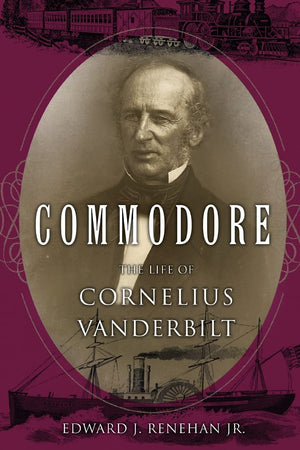 Commodore: The Life Of Cornelius Vanderbilt