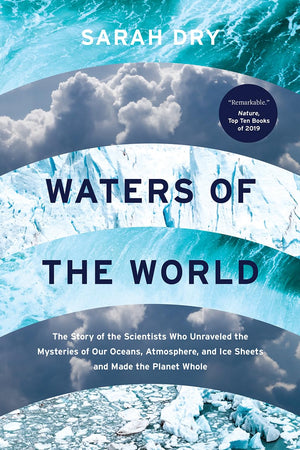 Waters of the World: The Story of the Scientists Who Unraveled the Mysteries of Our Oceans, Atmosphere, and Ice Sheets and Made ,New
