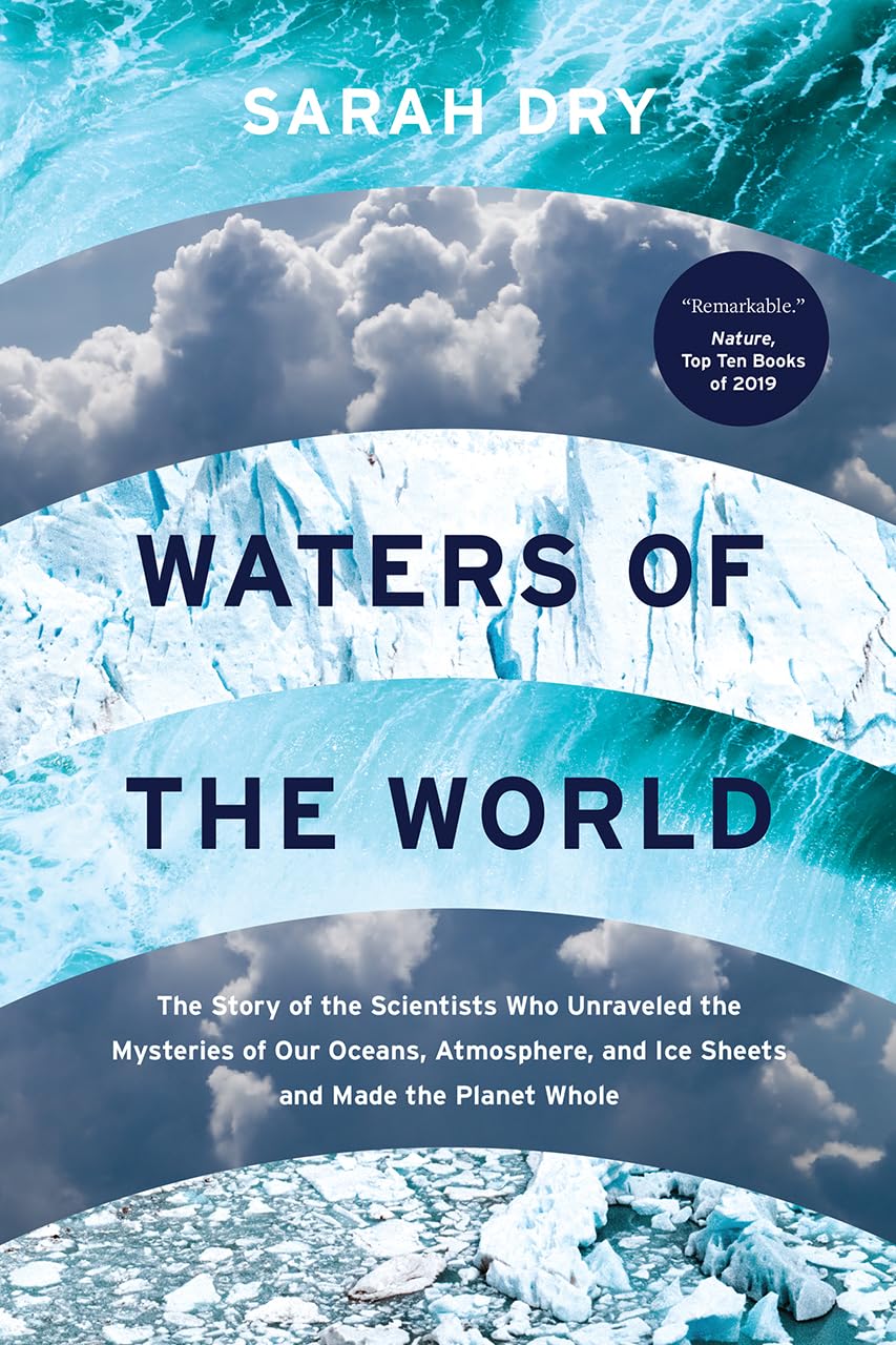 Waters of the World: The Story of the Scientists Who Unraveled the Mysteries of Our Oceans, Atmosphere, and Ice Sheets and Made ,New