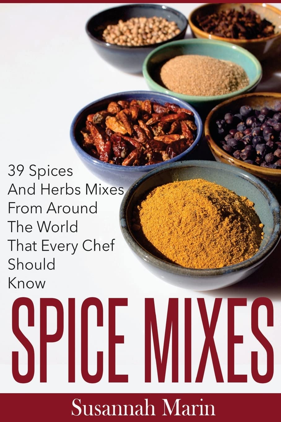 Spice Mixes: 39 Spices And Herbs Mixes From Around The World That Every Chef Should Know (Seasoning And Spices Cookbook, Seasoni,Used