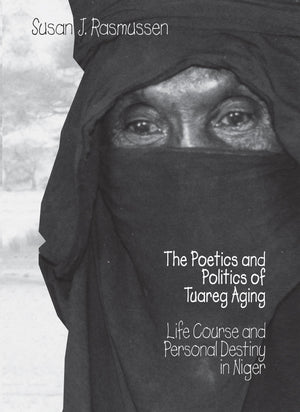 The Poetics and Politics of Tuareg Aging: Life Course and Personal Destiny in Niger,Used