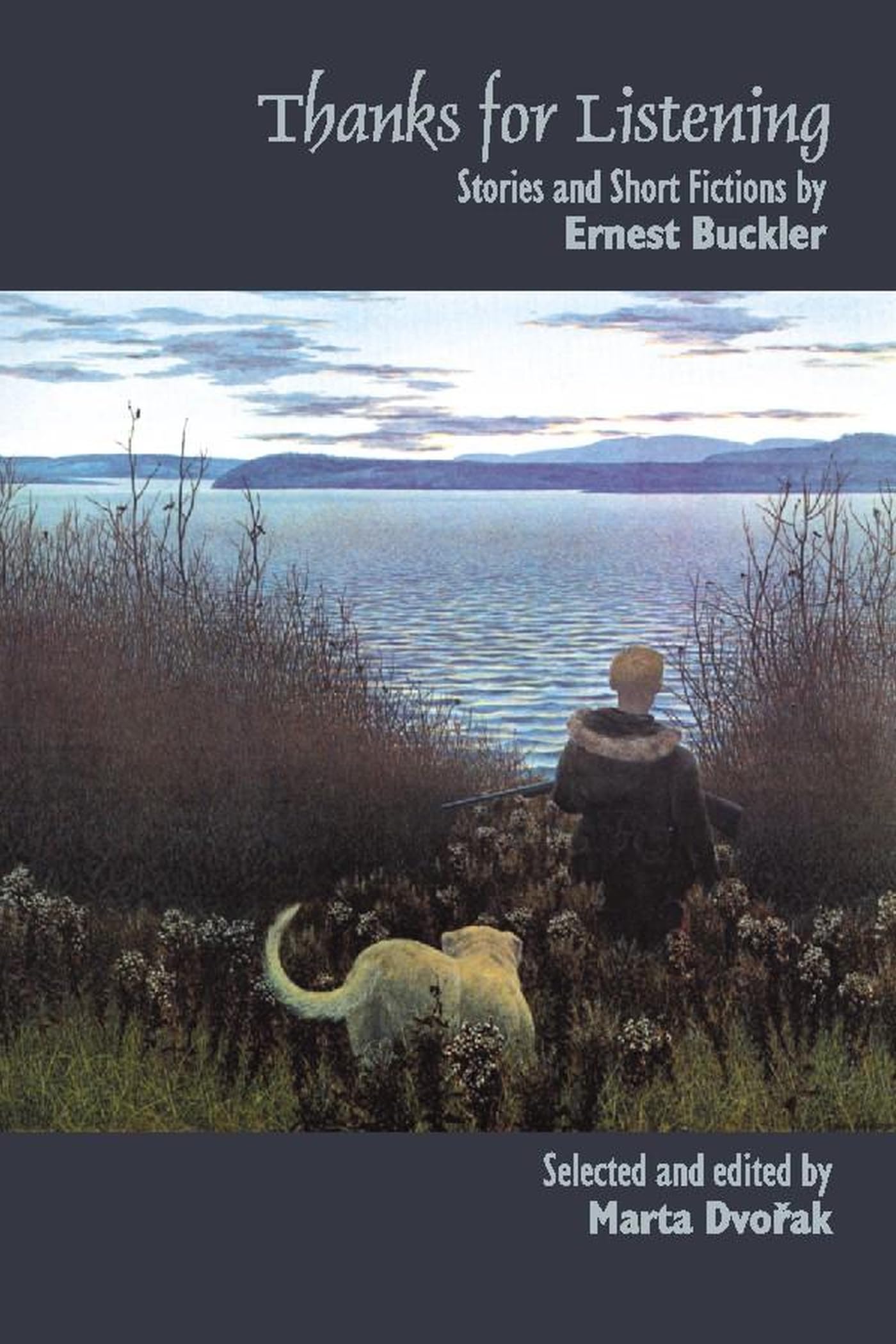 Thanks for Listening: Stories and Short Fictions by Ernest Buckler,New