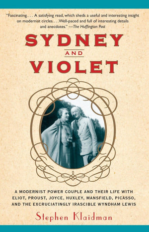 Sydney and Violet: A Modernist Power Couple and Their Life with Eliot, Proust, Joyce, Huxley, Mansfield, Picasso and the Excruci,Used