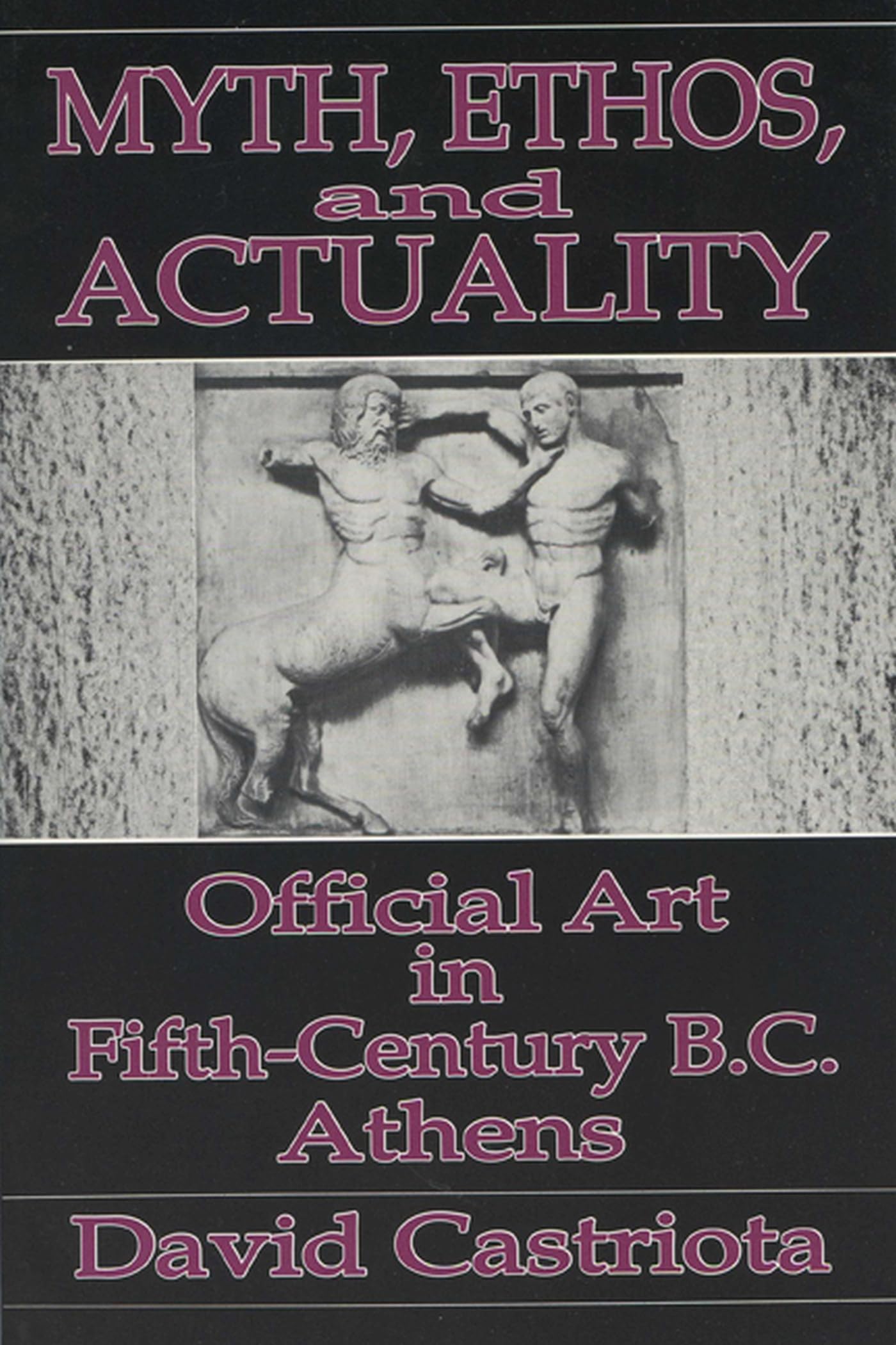 Myth, Ethos, and Actuality: Official Art in Fifth Century B.C. Athens (Wisconsin Studies in Classics),Used