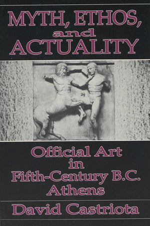 Myth, Ethos, and Actuality: Official Art in Fifth Century B.C. Athens (Wisconsin Studies in Classics),Used