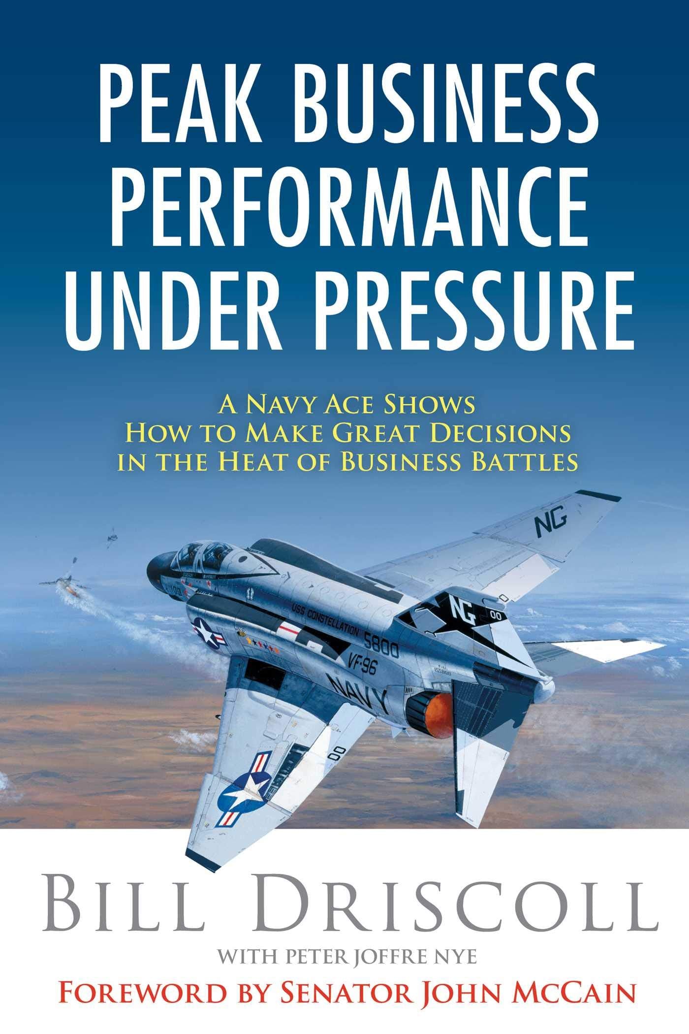 Peak Business Performance Under Pressure: A Navy Ace Shows How to Make Great Decisions in the Heat of Business Battles,Used
