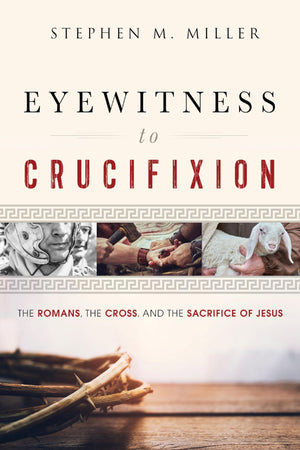 Eyewitness to Crucifixion: The Romans, the Cross, and the Sacrifice of Jesus,Used