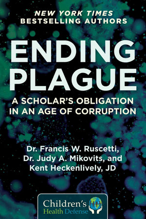 Ending Plague: A Scholar'S Obligation In An Age Of Corruption (Childrens Health Defense)