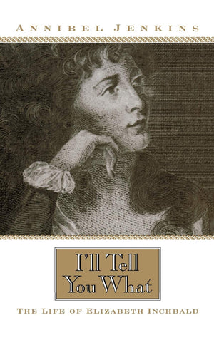 I'Ll Tell You What: The Life Of Elizabeth Inchbald,Used