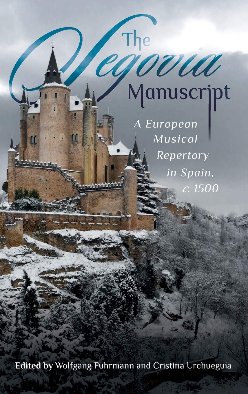 The Segovia Manuscript: A European Musical Repertory in Spain, c.1500 (Studies in Medieval and Renaissance Music, 20),New