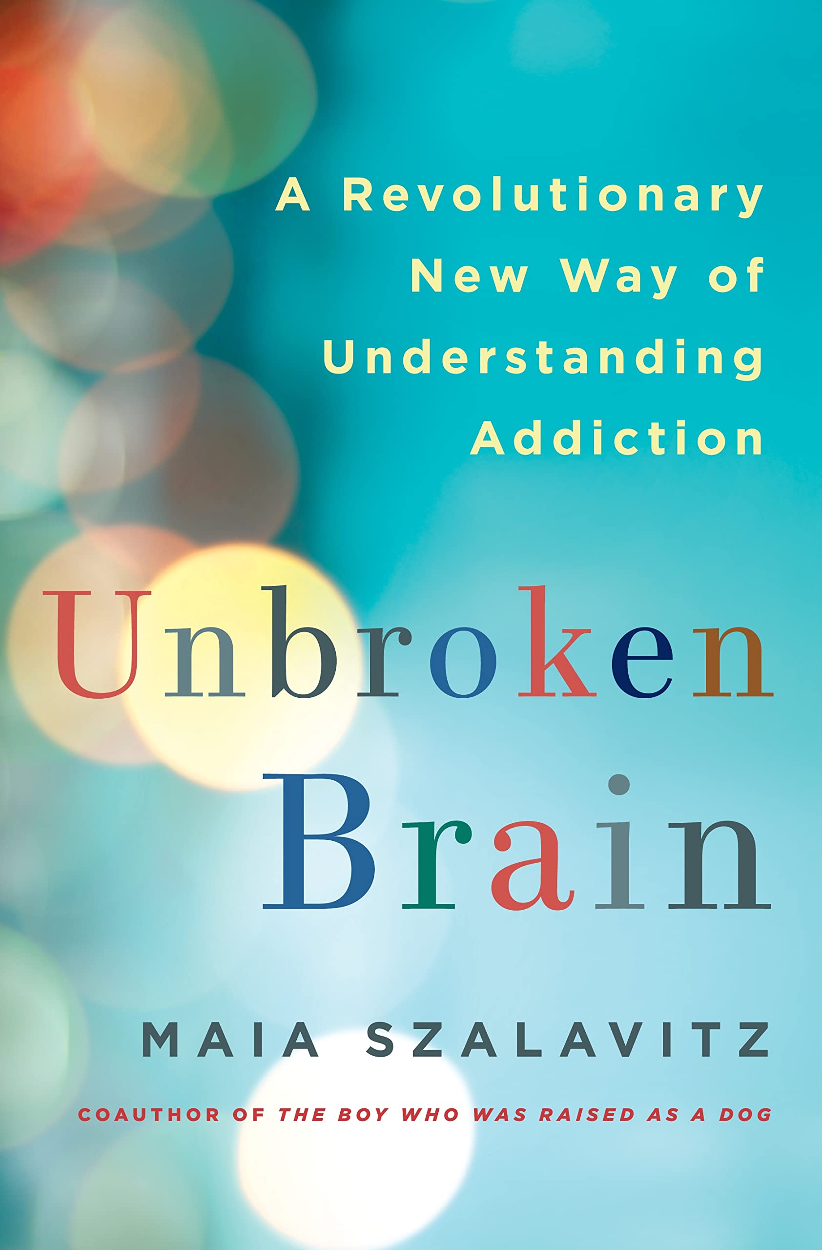 Unbroken Brain: A Revolutionary New Way Of Understanding Addiction