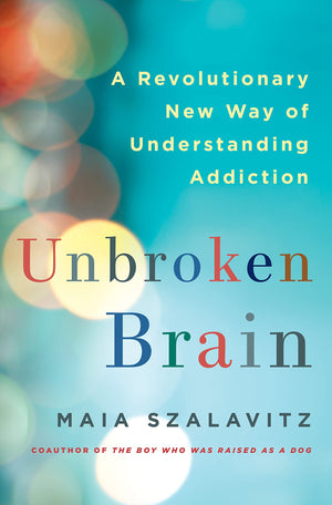 Unbroken Brain: A Revolutionary New Way Of Understanding Addiction