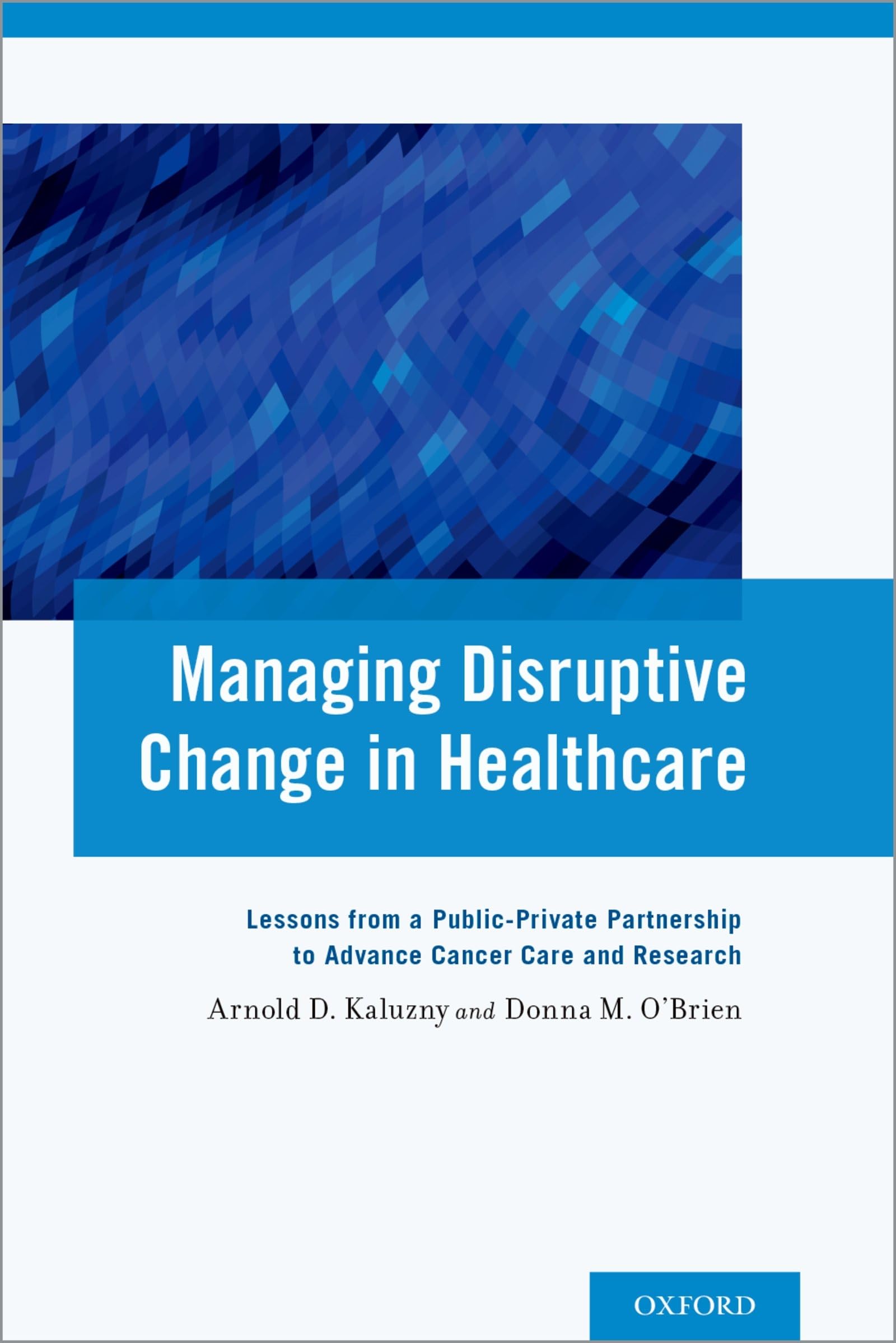 Managing Disruptive Change in Healthcare: Lessons from a PublicPrivate Partnership to Advance Cancer Care and Research,Used