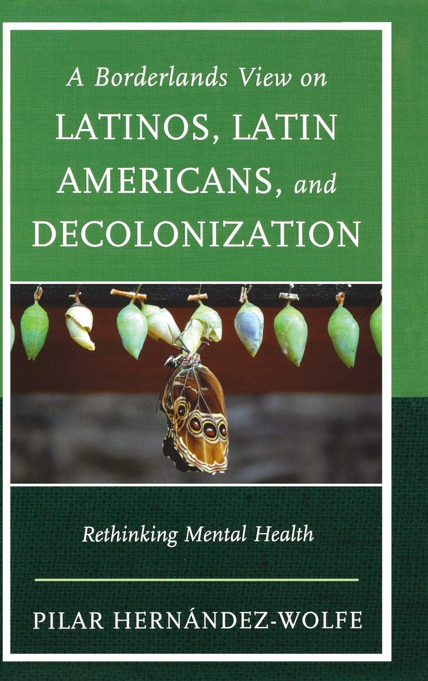 A Borderlands View on Latinos, Latin Americans, and Decolonization: Rethinking Mental Health,New